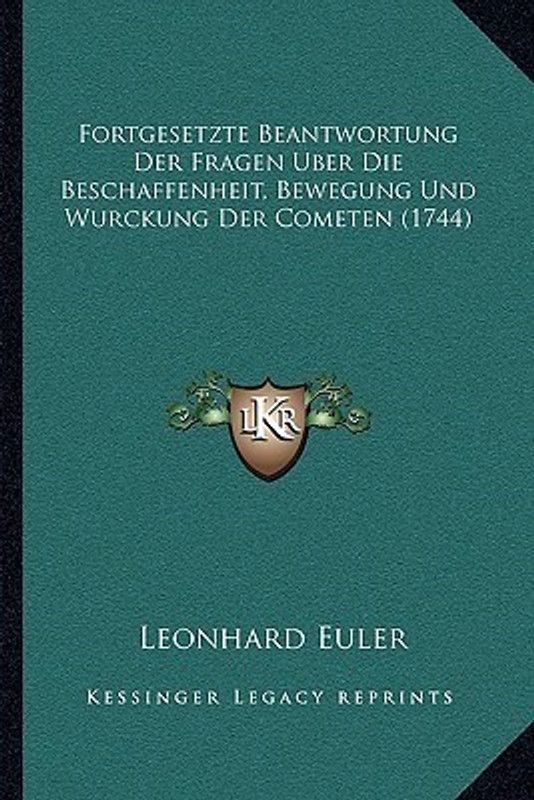 Fortgesetzte Beantwortung Der Fragen Uber Die Beschaffenheit, Bewegung Und Wurckung Der Cometen (1744)  (German, Paperback, Euler Leonhard)