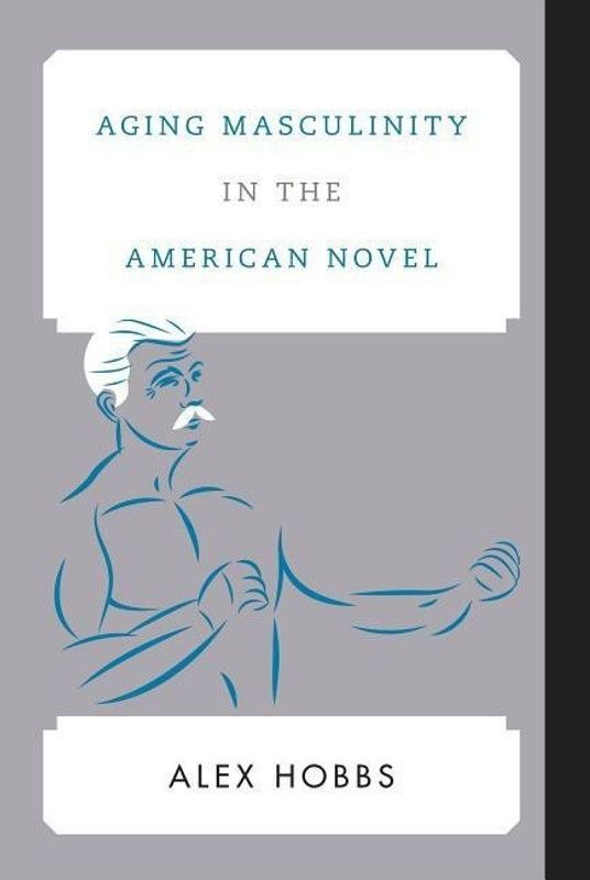 Aging Masculinity in the American Novel  (English, Hardcover, Hobbs Alex)