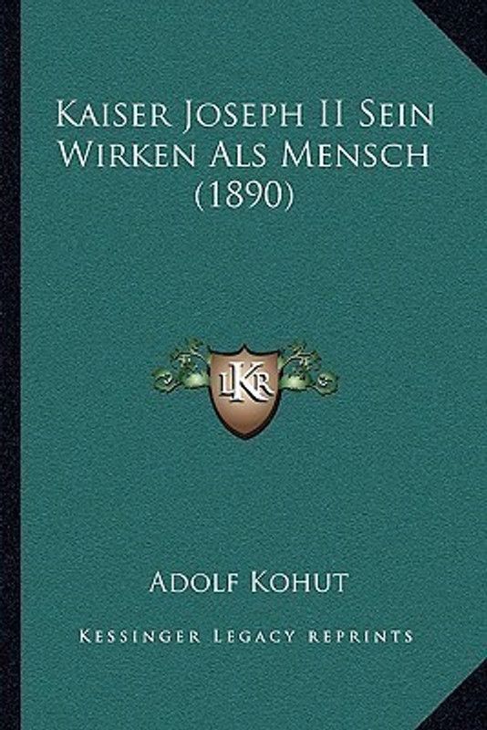 Kaiser Joseph II Sein Wirken Als Mensch (1890)  (German, Paperback, Kohut Adolf)