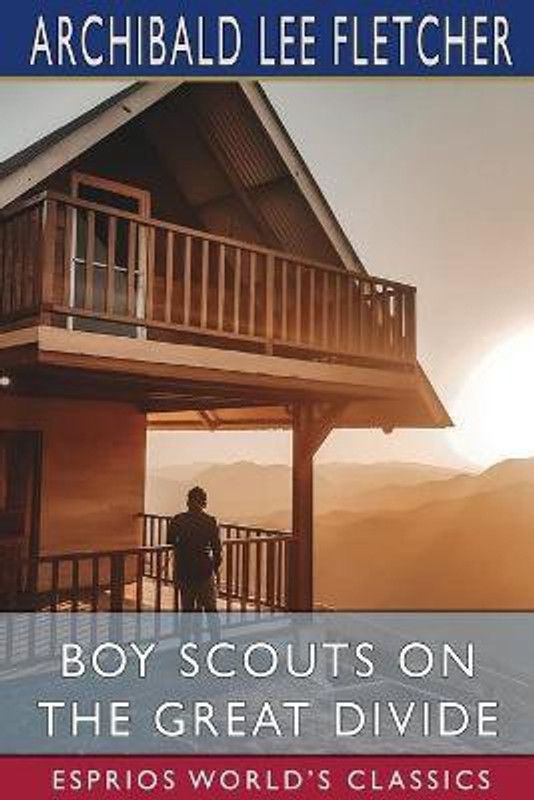 Boy Scouts on the Great Divide (Esprios Classics)  (English, Paperback, Fletcher Archibald Lee)