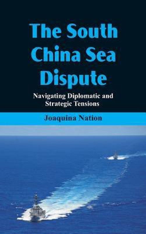 The South China Sea- Dispute Navigating Diplomatic and Strategic Tensions  (English, Hardcover, Nation Joaquina)