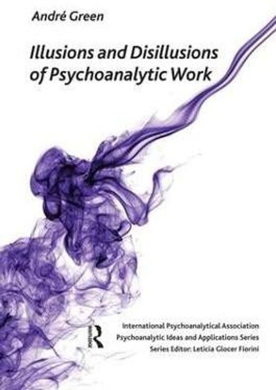 Illusions and Disillusions of Psychoanalytic Work  (English, Paperback, Green Andre)
