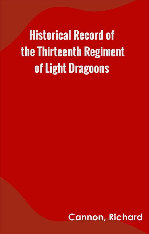 Historical Record of the Thirteenth Regiment of Light Dragoons  (English, Paperback, Cannon Richard)