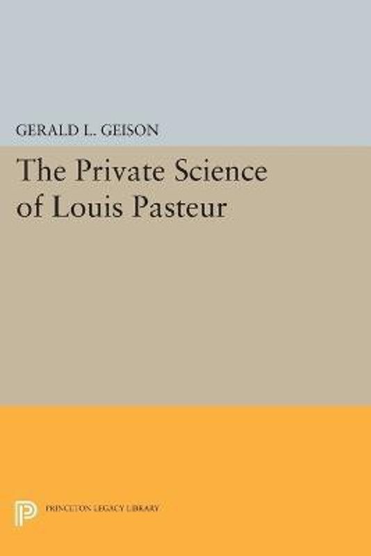 The Private Science of Louis Pasteur  (English, Paperback, Geison Gerald L.)