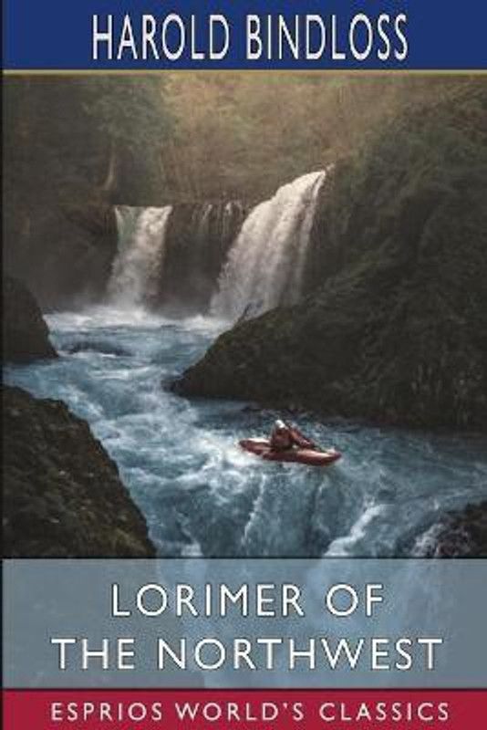Lorimer of the Northwest (Esprios Classics)  (English, Paperback, Bindloss Harold)