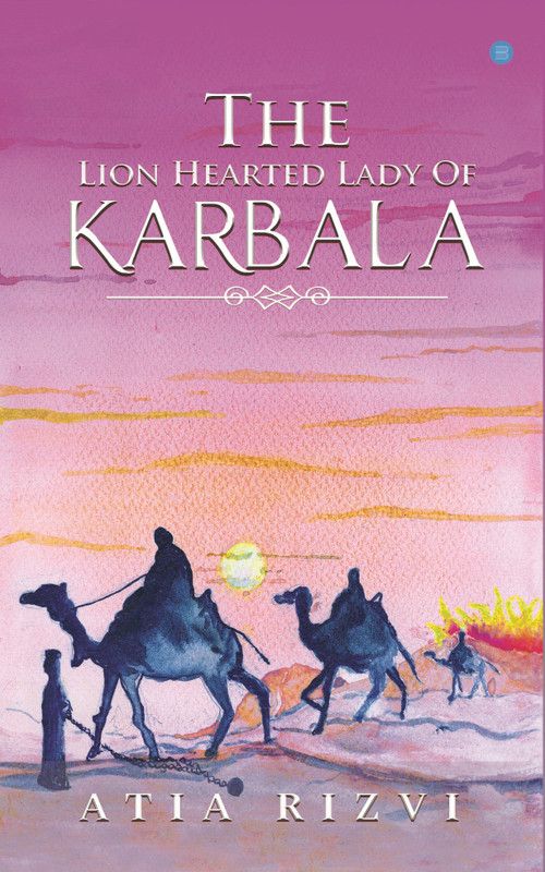 The Lion Hearted Lady of Karbala  (English, Hardcover, Rizwi Atia)