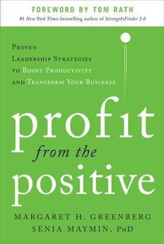 Profit from the Positive: Proven Leadership Strategies to Boost Productivity and Transform Your Business, with a foreword by Tom Rath  (English, Hardcover, Greenberg Margaret)