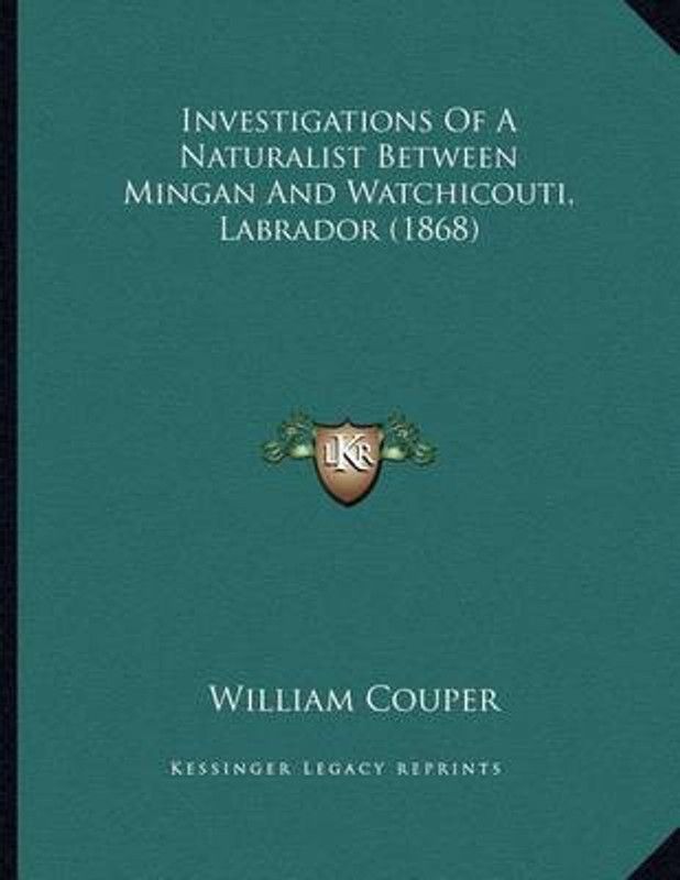 Investigations Of A Naturalist Between Mingan And Watchicouti, Labrador (1868)  (English, Paperback, Couper William)