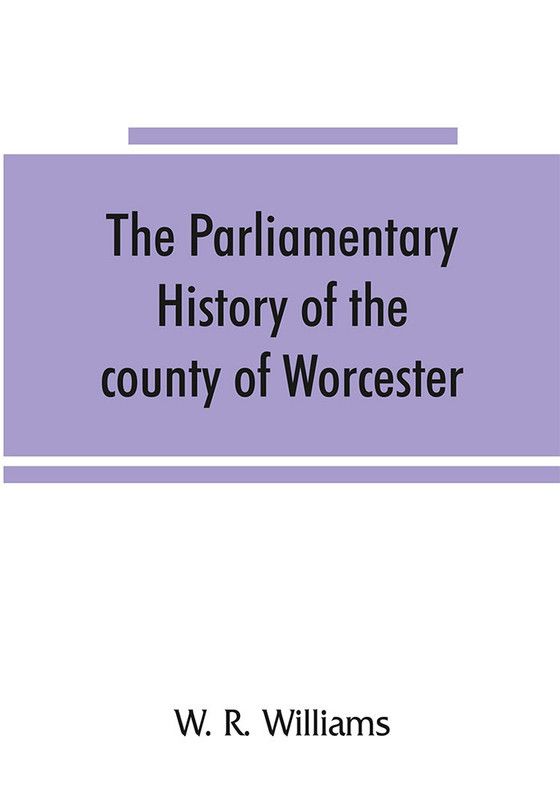 The parliamentary history of the county of Worcester  (English, Paperback, R Williams W)