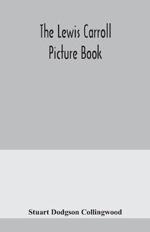 The Lewis Carroll picture book; a selection from the unpublished writings and drawings of Lewis Carroll, together with reprints from scarce and unacknowledged work  (English, Paperback, Dodgson Collingwood Stuart)
