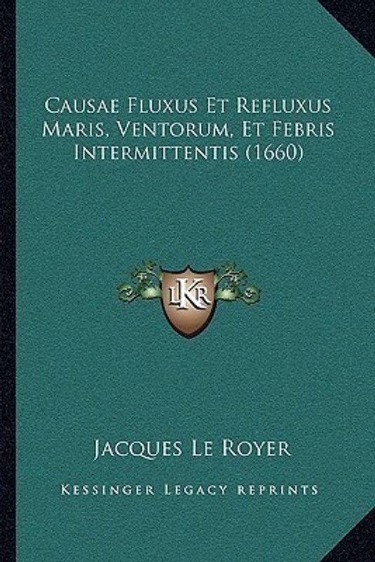 Causae Fluxus Et Refluxus Maris, Ventorum, Et Febris Intermittentis (1660)  (Latin, Paperback, Royer Jacques Le)