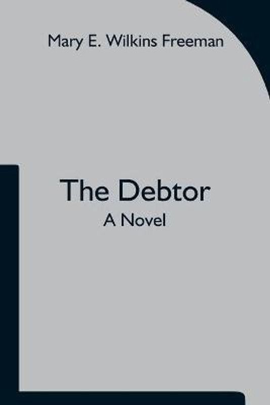 The Debtor A Novel  (English, Paperback, E Wilkins Freeman Mary)