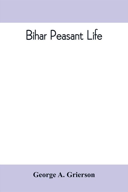 Bihar peasant life, being a discursive catalogue of the surroundings of the people of that province  (English, Paperback, A Grierson George)