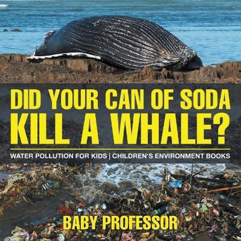 Did Your Can of Soda Kill A Whale? Water Pollution for Kids Children's Environment Books  (English, Paperback, Baby Professor)