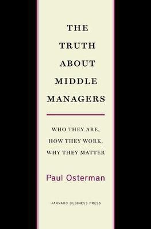 The Truth About Middle Managers  (English, Hardcover, Osterman Paul)