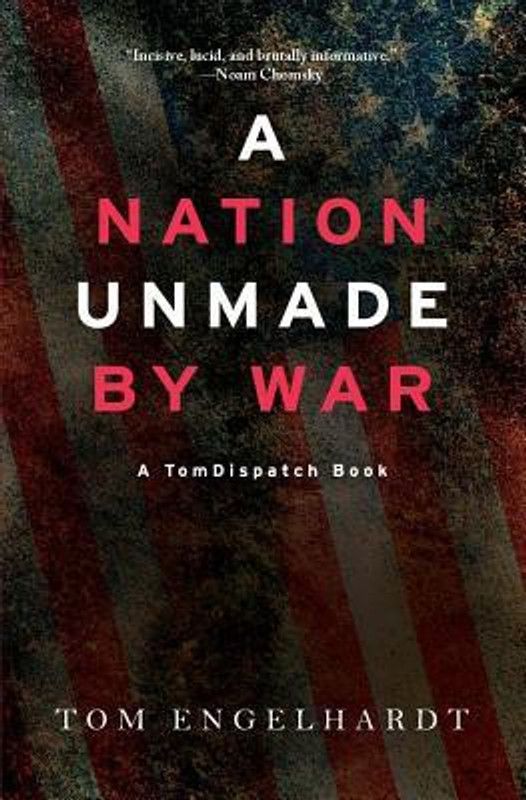 A Nation Unmade By War  (English, Paperback, Engelhardt Tom)