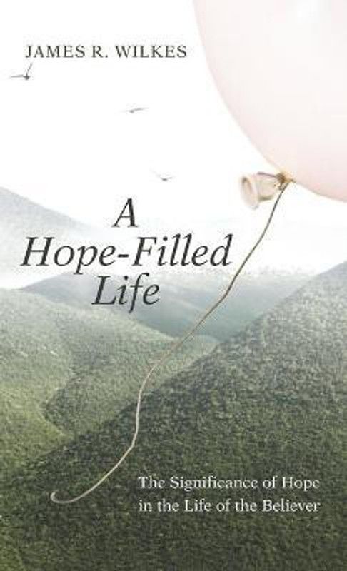 A Hope-Filled Life  (English, Hardcover, Wilkes James R)