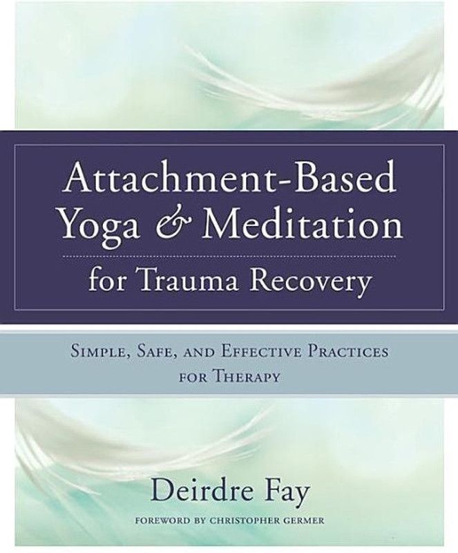 Attachment-Based Yoga & Meditation for Trauma Recovery  (English, Hardcover, Fay MSW Deirdre)