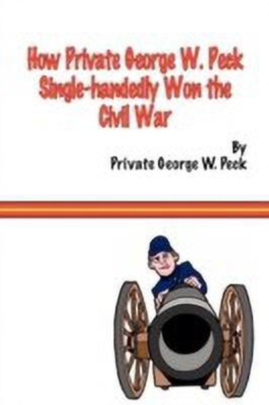 How Private George W. Peck Single-handedly Won The Civil War  (English, Paperback, Peck George W)