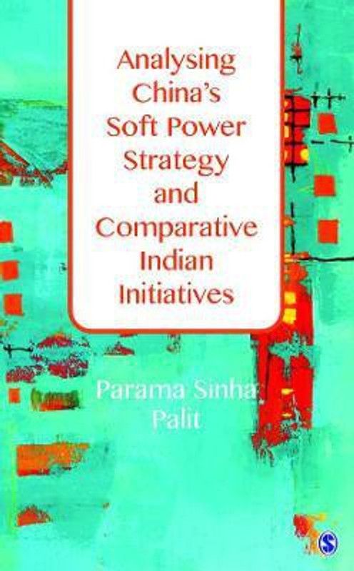 Analysing China's Soft Power Strategy and Comparative Indian Initiatives  (English, Hardcover, Palit Parama Sinha)
