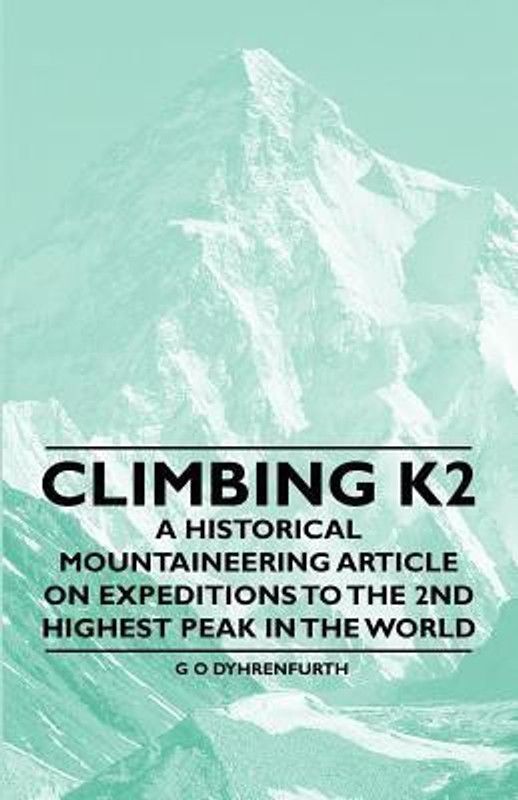 Climbing K2 - A Historical Mountaineering Article on Expeditions to the 2nd Highest Peak in the World  (English, Paperback, Dyhrenfurth G O)