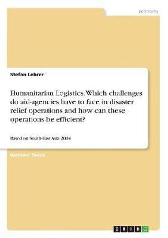 Humanitarian Logistics. Which challenges do aid-agencies have to face in disaster relief operations and how can these operations be efficient?  (English, Paperback, Lehrer Stefan)