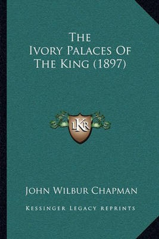 The Ivory Palaces Of The King (1897)  (English, Paperback, Chapman John Wilbur)