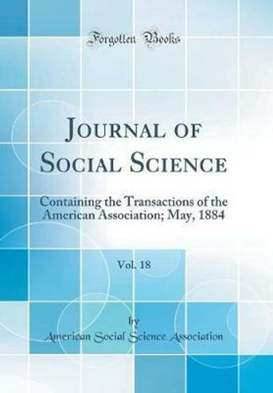 Journal of Social Science, Vol. 18: Containing the Transactions of the American Association; May, 1884 (Classic Reprint)  (English, Hardcover, Association American Social Science)