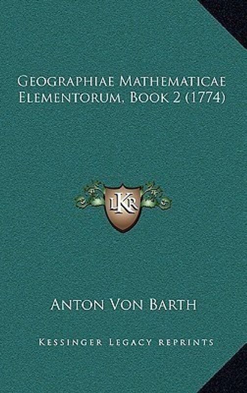 Geographiae Mathematicae Elementorum, Book 2 (1774)  (Latin, Paperback, Barth Anton Von)