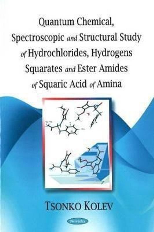 Quantum Chemical, Spectroscopic & Structural Study of Hydrochlorides, Hydrogens Squarates & Ester Amides of Squaric Acid of Amina  (English, Paperback, Kolev Tsonko)