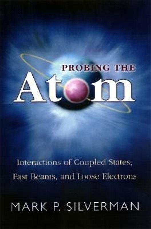 Probing the Atom - Interactions of Coupled States, Fast Beams, and Loose Electrons  (English, Hardcover, Silverman Mark P.)