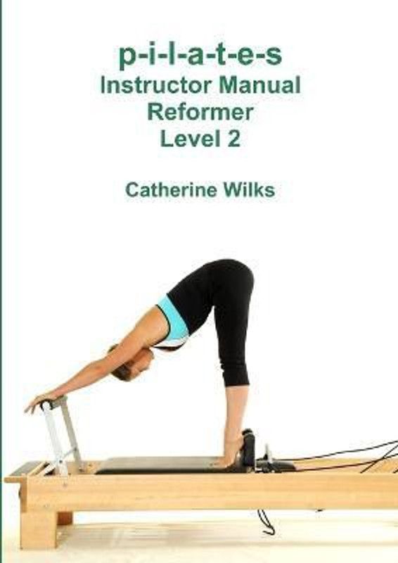 p-i-l-a-t-e-s Instructor Manual Reformer Level 2  (English, Paperback, Wilks Catherine)