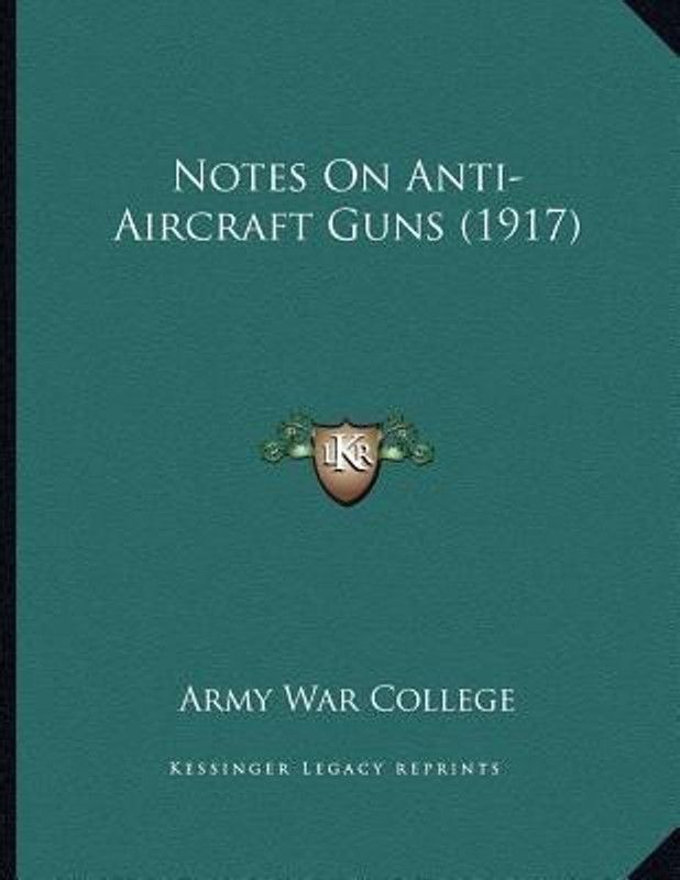 Notes On Anti-Aircraft Guns (1917)  (English, Paperback, Army War College)