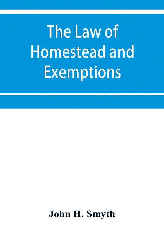The law of homestead and exemptions  (English, Paperback, H Smyth John)