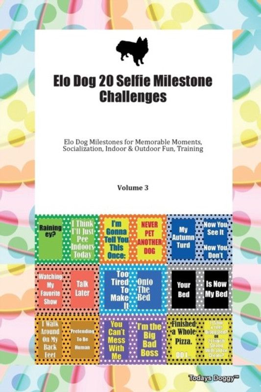 Elo Dog 20 Selfie Milestone Challenges Elo Dog Milestones for Memorable Moments, Socialization, Indoor & Outdoor Fun, Training Volume 3  (English, Paperback, Doggy Todays)