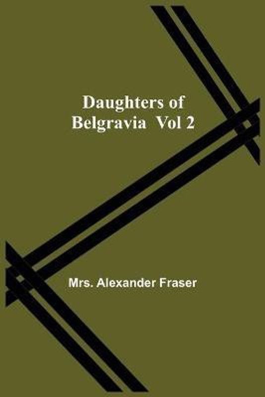 Daughters Of Belgravia; Vol 2  (English, Paperback, Alexander Fraser Mrs)