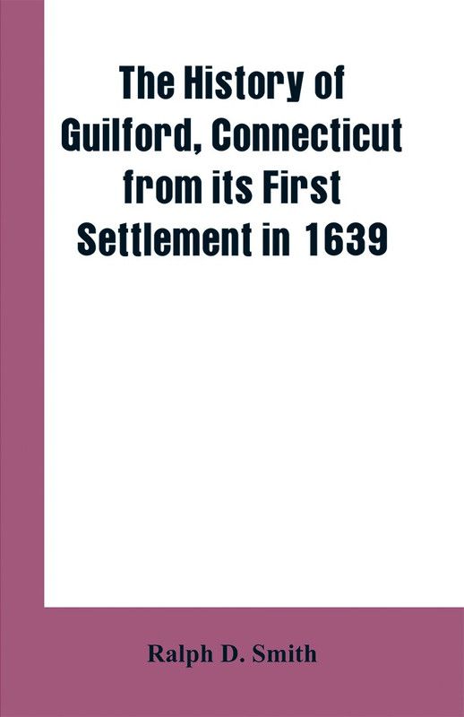 The history of Guilford, Connecticut, from its first settlement in 1639  (English, Paperback, Smith Ralph D)