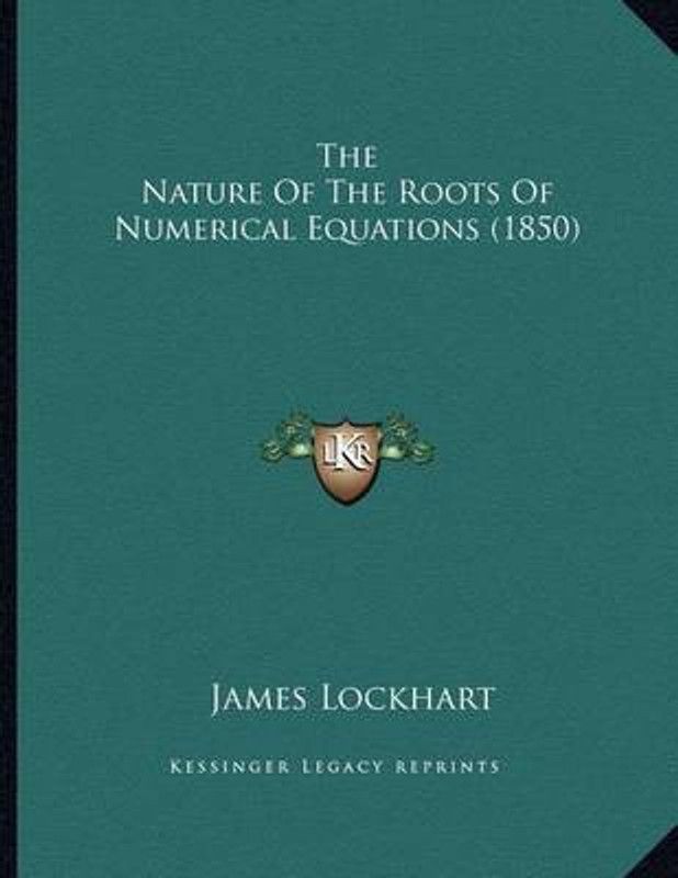 The Nature Of The Roots Of Numerical Equations (1850)  (English, Paperback, Lockhart James)