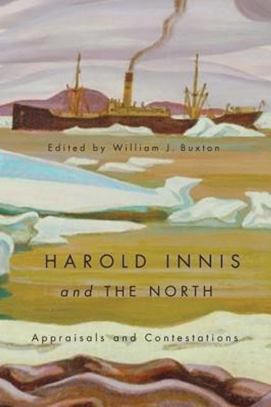 Harold Innis and the North  (English, Paperback, Buxton William J.)