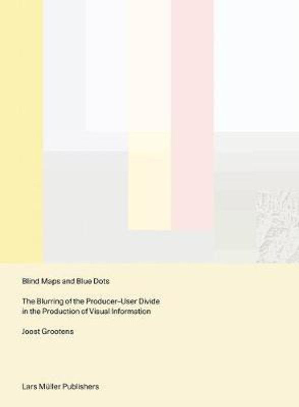 Blind Maps and Blue Dots: The Blurring of the Producer-User Divide in the Production of Visual Information  (English, Paperback, Grootens Joost)