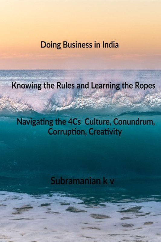 Doing Business in India - Knowing the Rules and Learning the Ropes - Navigating the 4Cs - Culture, Conundrum, Corruption, Creativity  (English, Paperback, Subramanian k v)