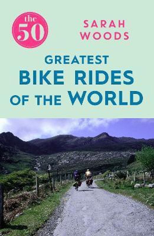 The 50 Greatest Bike Rides of the World  (English, Paperback, Woods Sarah)