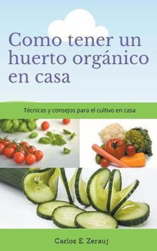 Como tener un huerto organico en casa Tecnicas y consejos para el cultivo en casa  (Spanish, Paperback, Juarez Gustavo Espinosa)