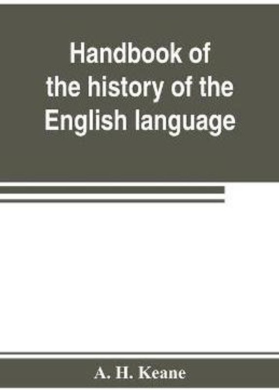 Handbook of the history of the English language, for the use of teacher and student  (English, Paperback, H Keane A)