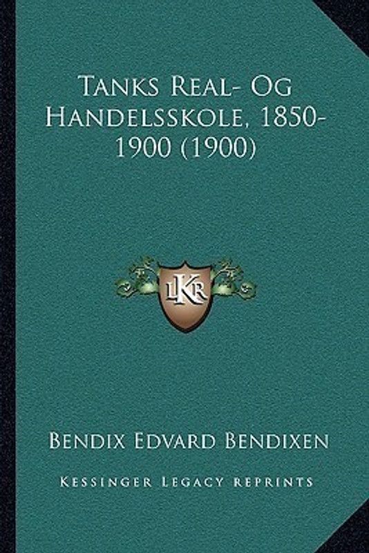 Tanks Real- Og Handelsskole, 1850-1900 (1900)  (Others, Paperback, Bendixen Bendix Edvard)