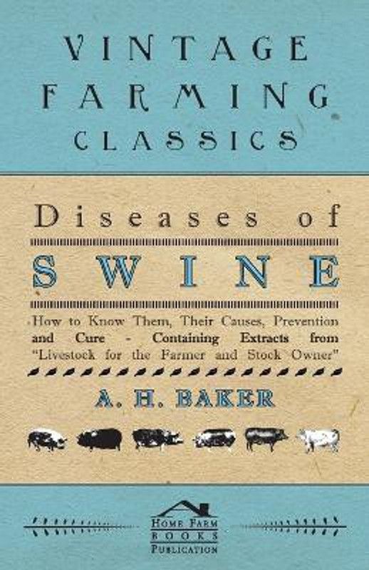 Diseases of Swine - How to Know Them, Their Causes, Prevention and Cure - Containing Extracts from Livestock for the Farmer and Stock Owner  (English, Paperback, Baker A H)