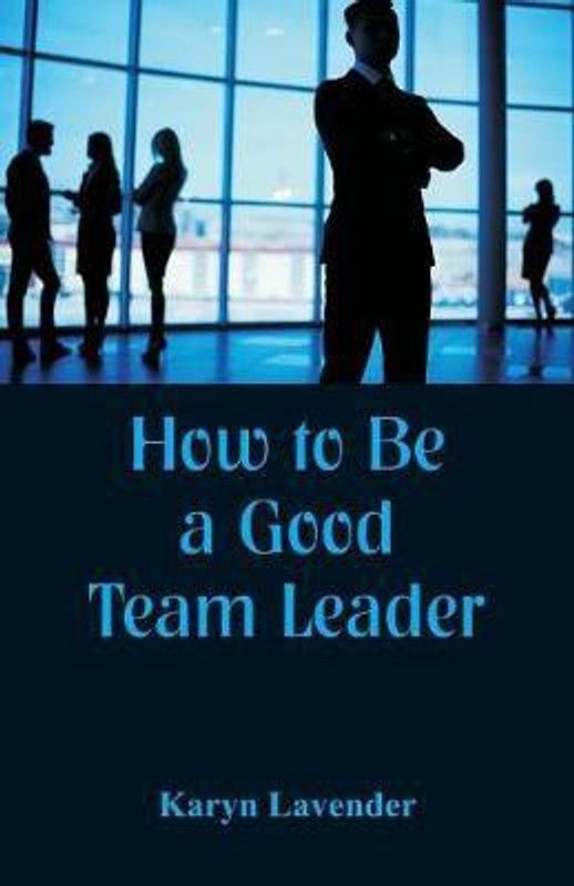 How to Be a Good Team Leader  (English, Paperback, Lavender Karyn)