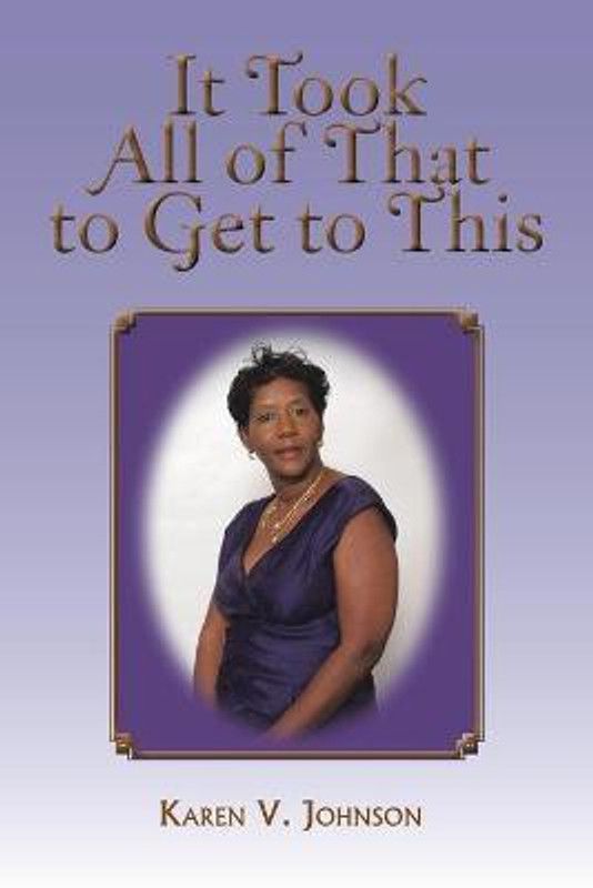 It Took All of That to Get to This  (English, Paperback, Johnson Karen V)
