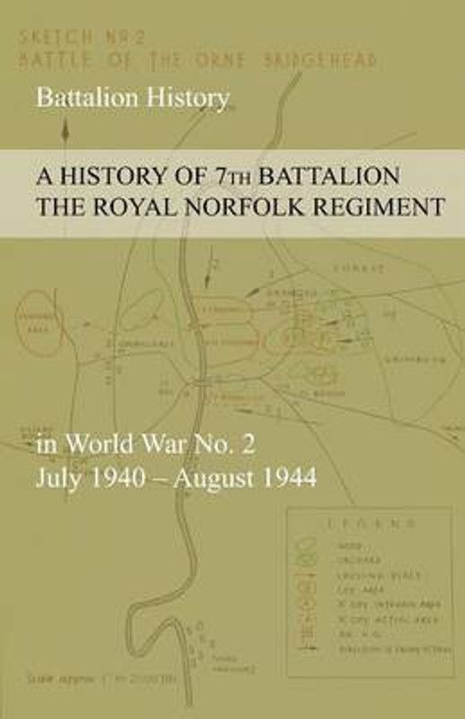 A HISTORY OF 7th BATTALION THE ROYAL NORFOLK REGIMENT in World War No. 2 July 1940 - August 1944  (English, Paperback, Anon)