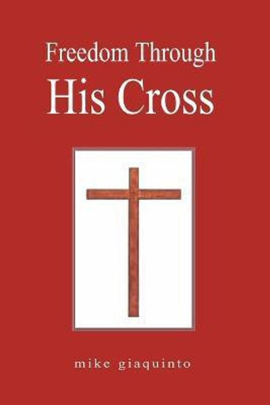 Freedom Through His Cross  (English, Paperback, Giaquinto Mike)